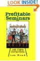 Profitable Seminars: 195 Tips on Designing, Marketing and Delivering the Goods